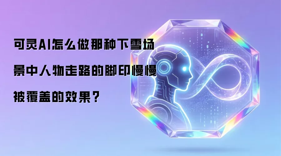 可灵AI怎么做那种下雪场景中人物走路的脚印慢慢被覆盖的效果?
