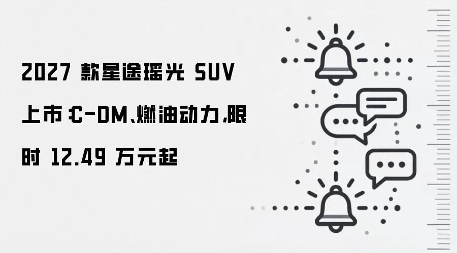 2027 款星途瑶光 SUV 上市:C-DM、燃油动力,限时 12.49 万元起