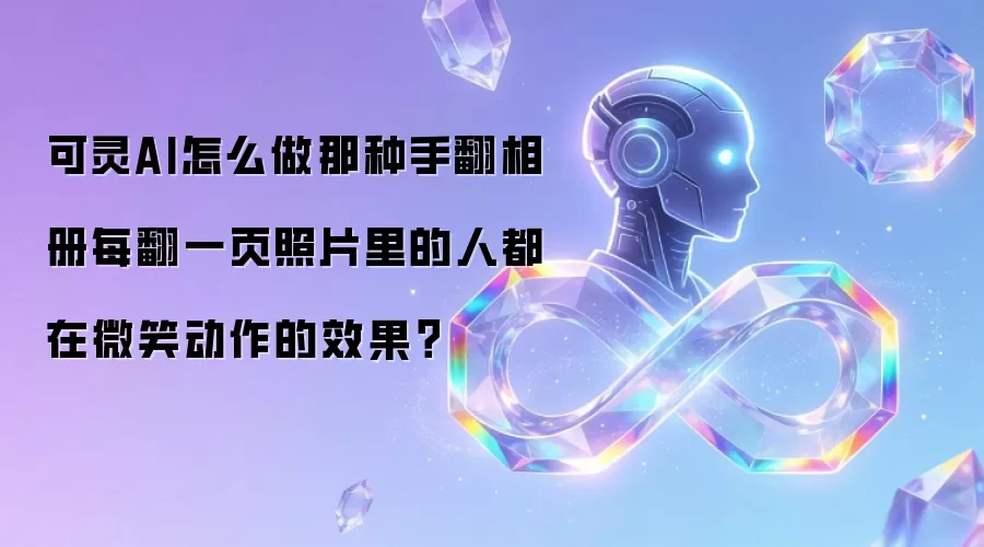 可灵AI怎么做那种手翻相册每翻一页照片里的人都在微笑动作的效果？