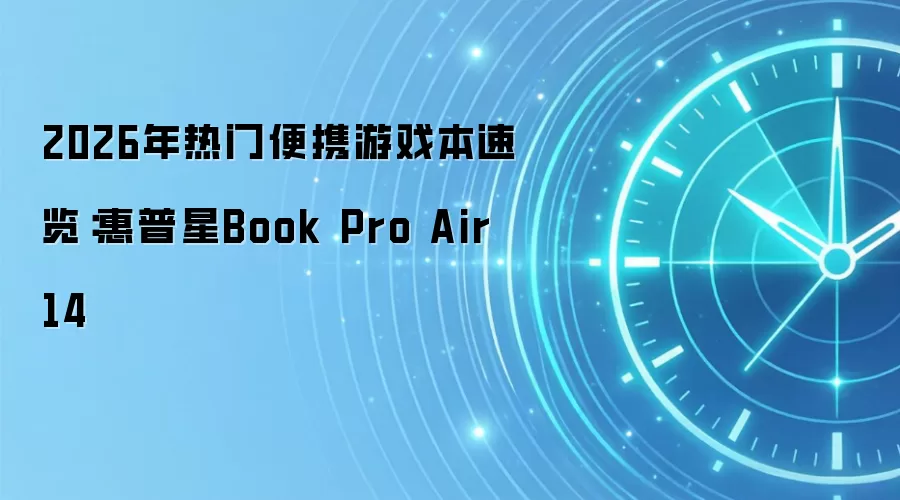 2026年热门便携游戏本速览：惠普星Book Pro Air 14