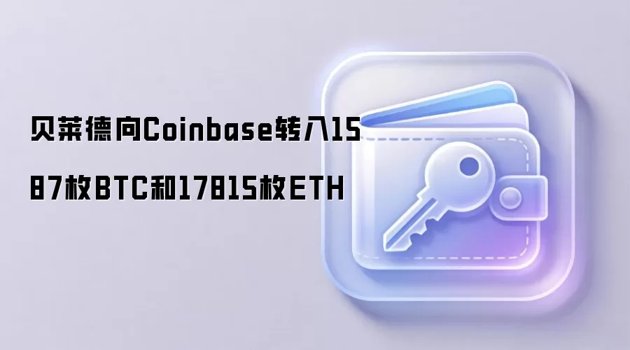 贝莱德向Coinbase转入1587枚BTC和17815枚ETH