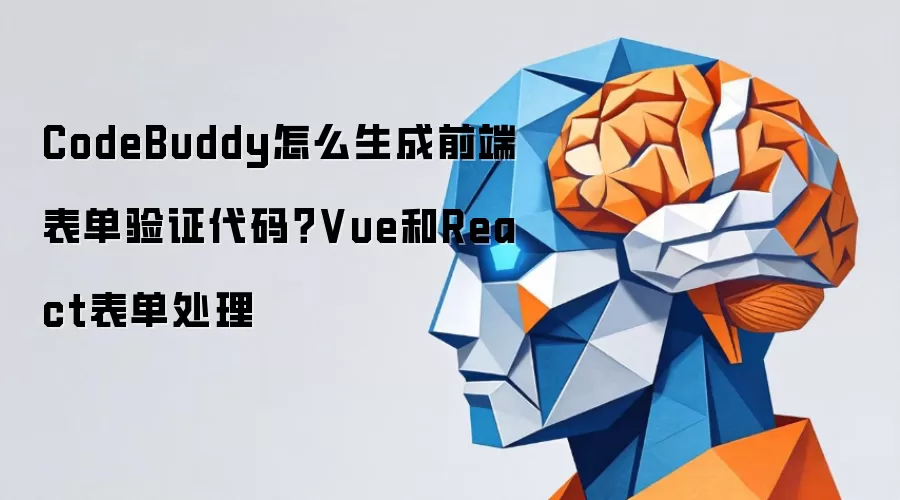 CodeBuddy怎么生成前端表单验证代码?Vue和React表单处理