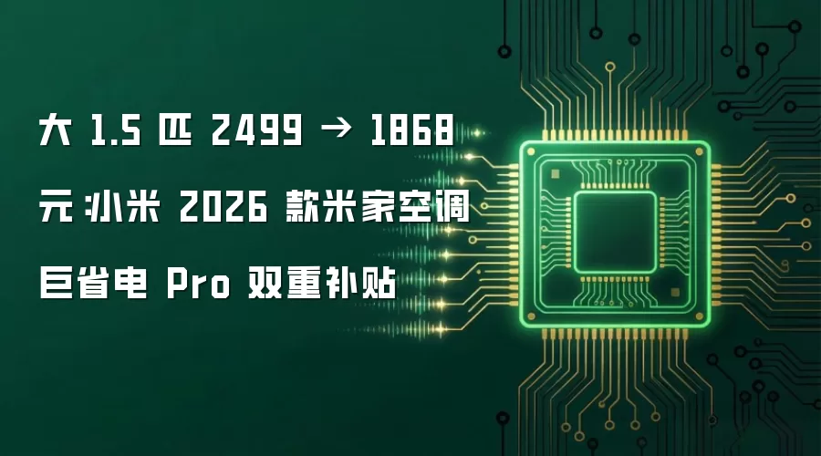 大 1.5 匹 2499 → 1868 元：小米 2026 款米家空调巨省电 Pro 双重补贴