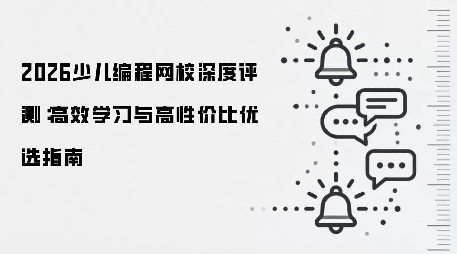2026少儿编程网校深度评测:高效学习与高性价比优选指南