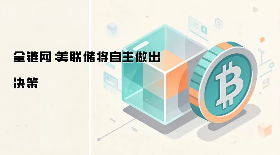 全链网：美联储将自主做出决策