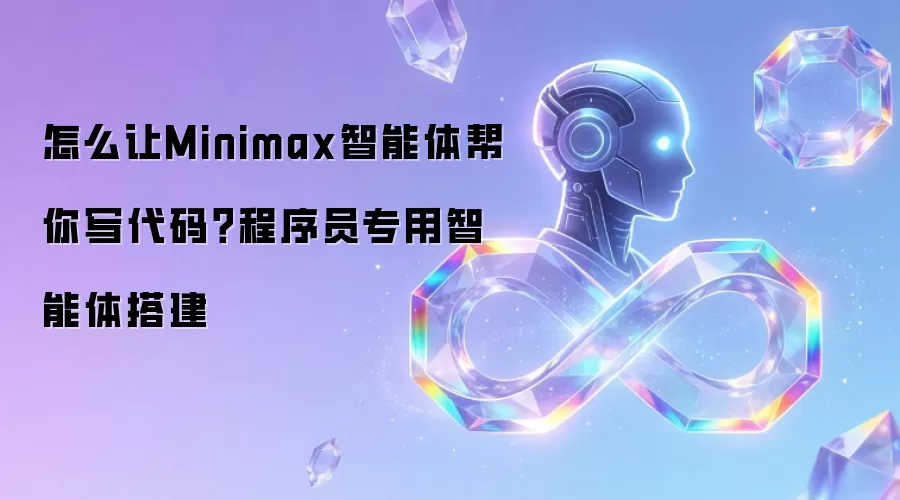 怎么让Minimax智能体帮你写代码？程序员专用智能体搭建