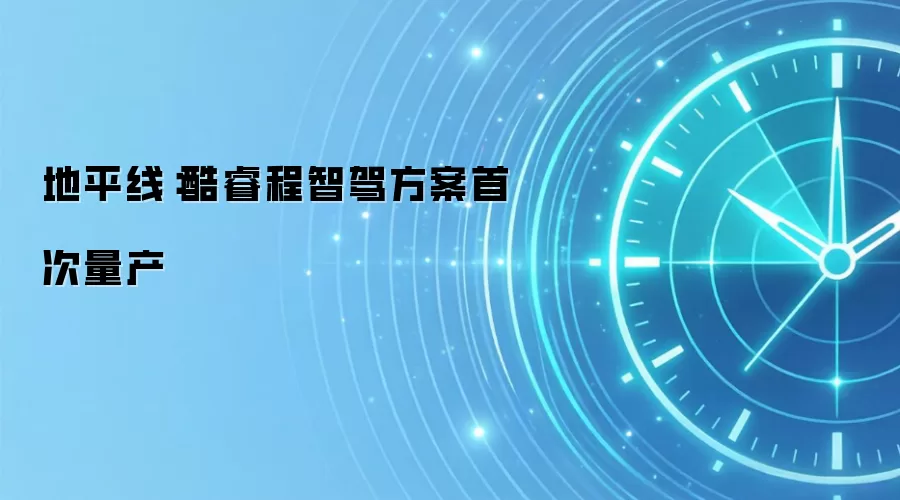地平线：酷睿程智驾方案首次量产