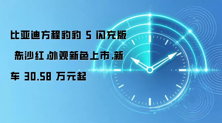 比亚迪方程豹豹 5 闪充版「赤沙红」外观新色上市，新车 30.58 万元起
