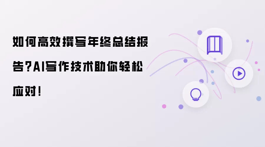 如何高效撰写年终总结报告?AI写作技术助你轻松应对!