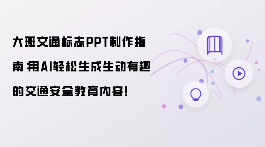 大班交通标志PPT制作指南:用AI轻松生成生动有趣的交通安全教育内容!