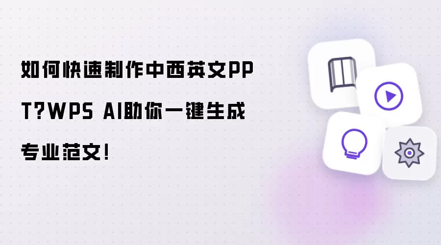 如何快速制作中西英文PPT?WPS AI助你一键生成专业范文!