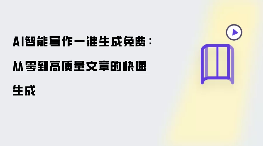AI智能写作一键生成免费:从零到高质量文章的快速生成