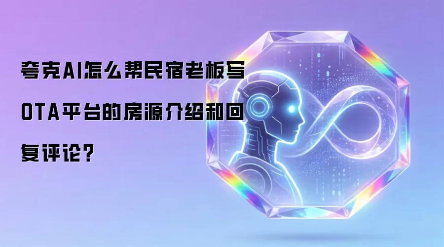 夸克AI怎么帮民宿老板写OTA平台的房源介绍和回复评论？