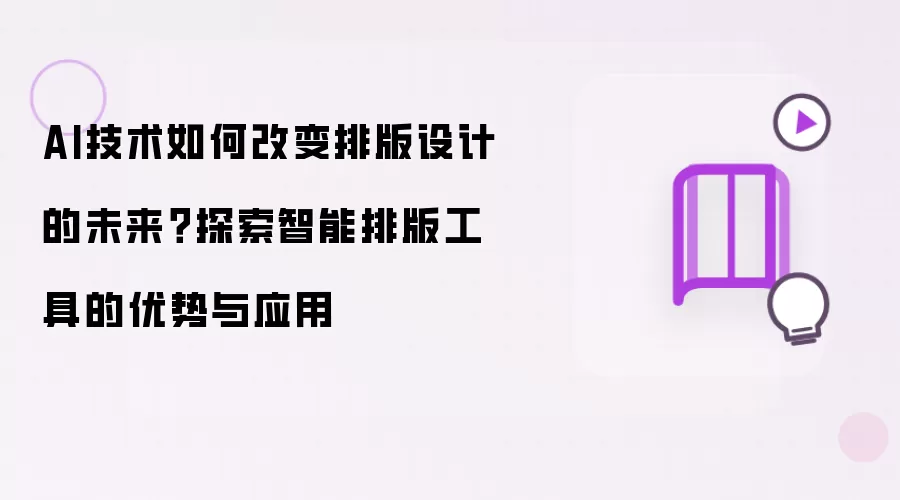 AI技术如何改变排版设计的未来?探索智能排版工具的优势与应用