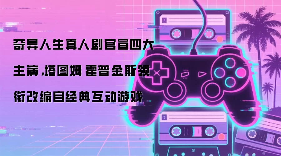 奇异人生真人剧官宣四大主演，塔图姆·霍普金斯领衔改编自经典互动游戏