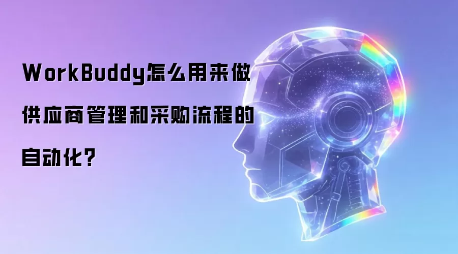 WorkBuddy怎么用来做供应商管理和采购流程的自动化?