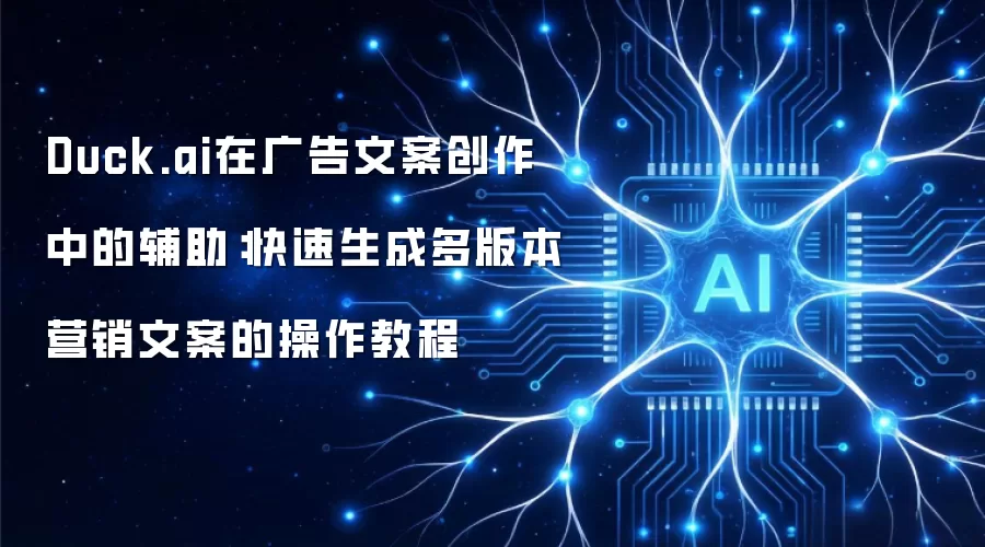 Duck.ai在广告文案创作中的辅助:快速生成多版本营销文案的操作教程