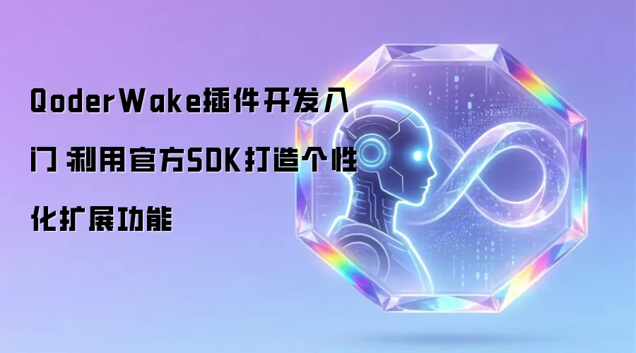 QoderWake插件开发入门:利用官方SDK打造个性化扩展功能