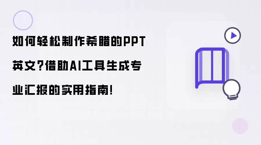 如何轻松制作希腊的PPT英文?借助AI工具生成专业汇报的实用指南!
