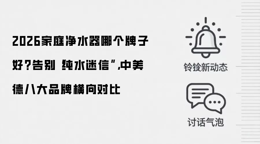 2026家庭净水器哪个牌子好?告别“纯水迷信”,中美德八大品牌横向对比