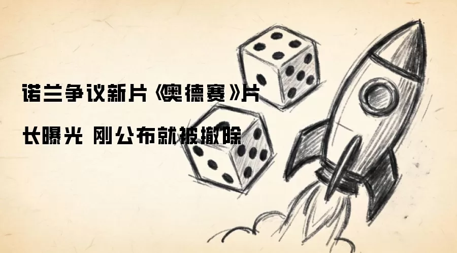 诺兰争议新片《奥德赛》片长曝光 刚公布就被撤除