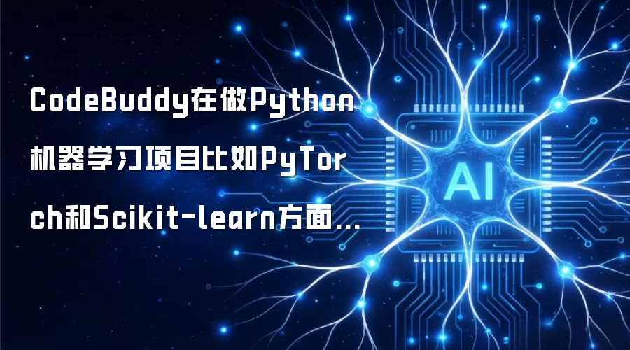 CodeBuddy在做Python机器学习项目比如PyTorch和Scikit-learn方面的代码辅助专业度怎么样?