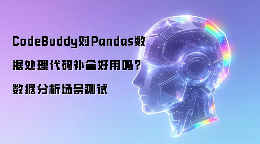 CodeBuddy对Pandas数据处理代码补全好用吗?数据分析场景测试