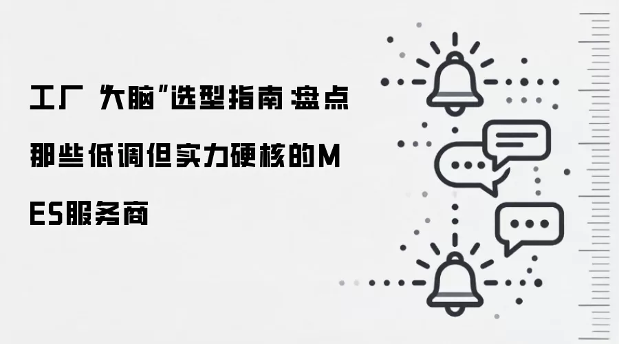 工厂“大脑”选型指南:盘点那些低调但实力硬核的MES服务商