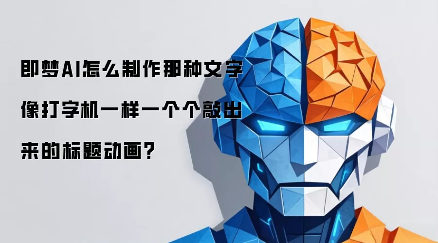即梦AI怎么制作那种文字像打字机一样一个个敲出来的标题动画？