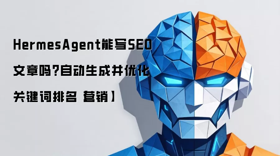 HermesAgent能写SEO文章吗?自动生成并优化关键词排名【营销】