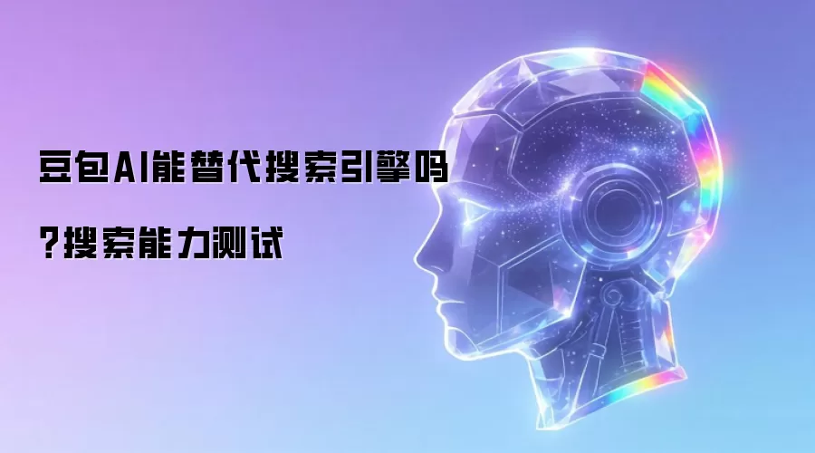 豆包AI能替代搜索引擎吗?搜索能力测试