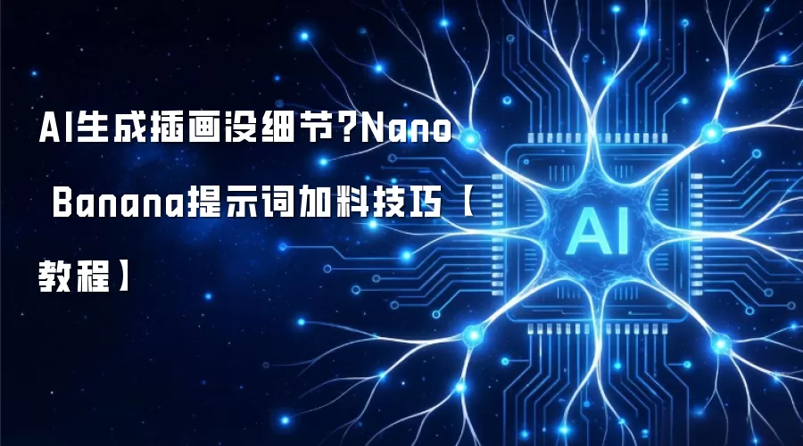 AI生成插画没细节?Nano Banana提示词加料技巧【教程】