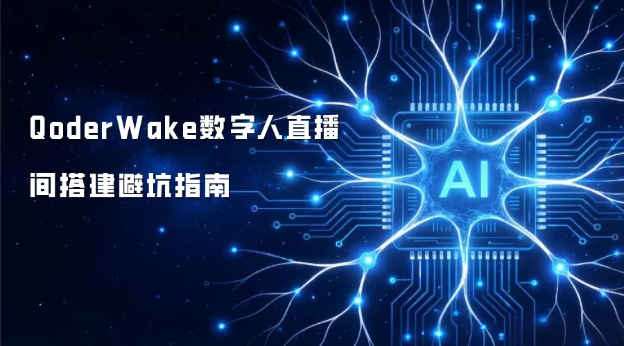 QoderWake数字人直播间搭建避坑指南