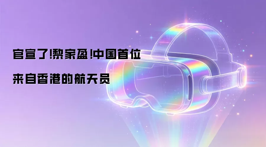 官宣了！黎家盈！中国首位来自香港的航天员