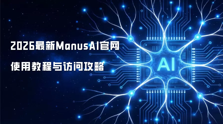 2026最新ManusAI官网使用教程与访问攻略
