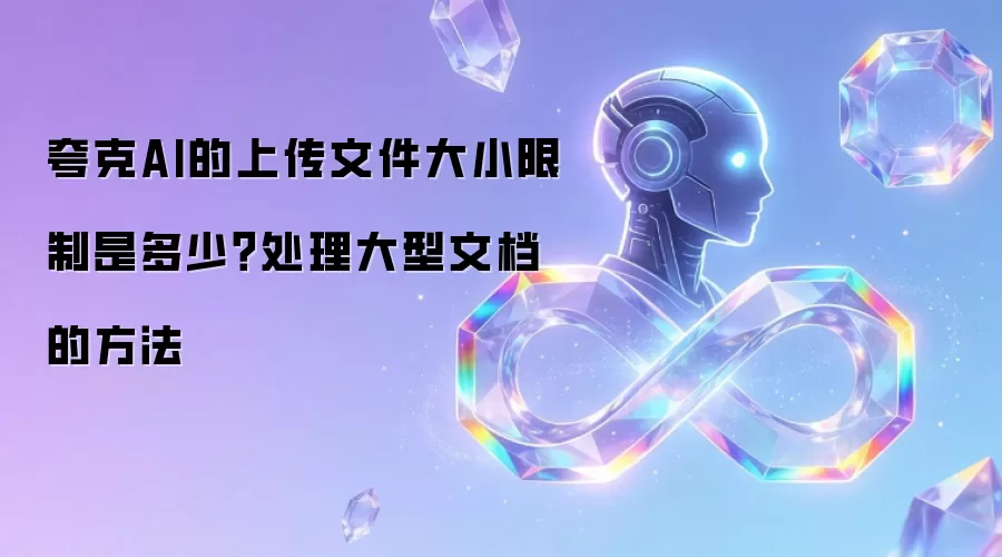 夸克AI的上传文件大小限制是多少?处理大型文档的方法