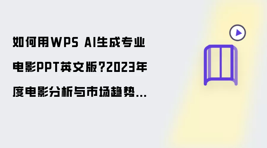 如何用WPS AI生成专业电影PPT英文版?2023年度电影分析与市场趋势范文大揭秘!
