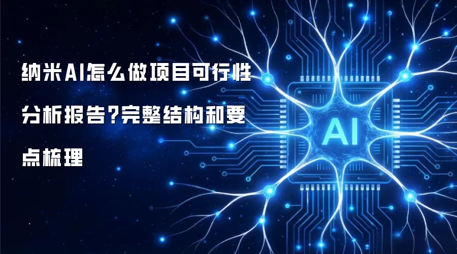 纳米AI怎么做项目可行性分析报告?完整结构和要点梳理