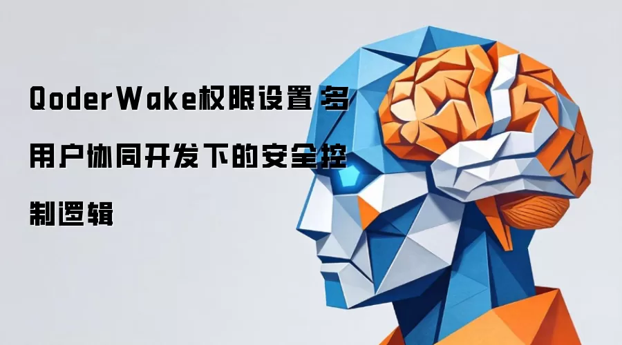 QoderWake权限设置:多用户协同开发下的安全控制逻辑