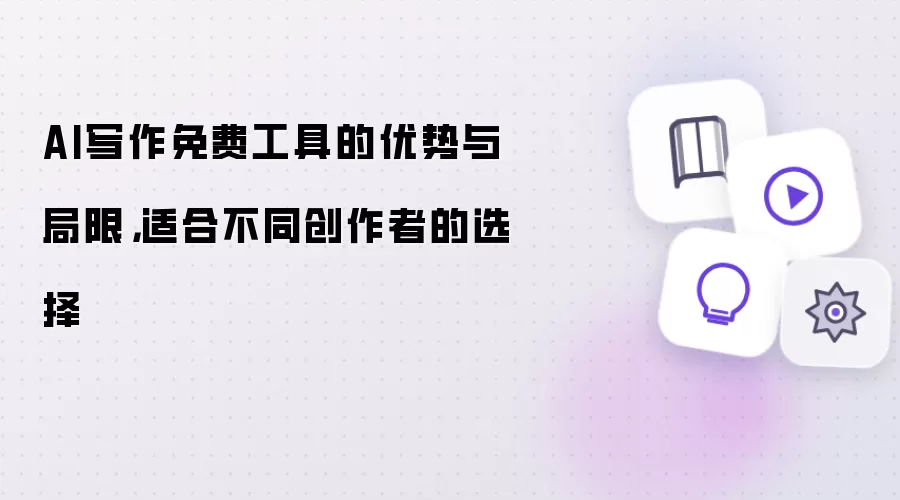 AI写作免费工具的优势与局限,适合不同创作者的选择