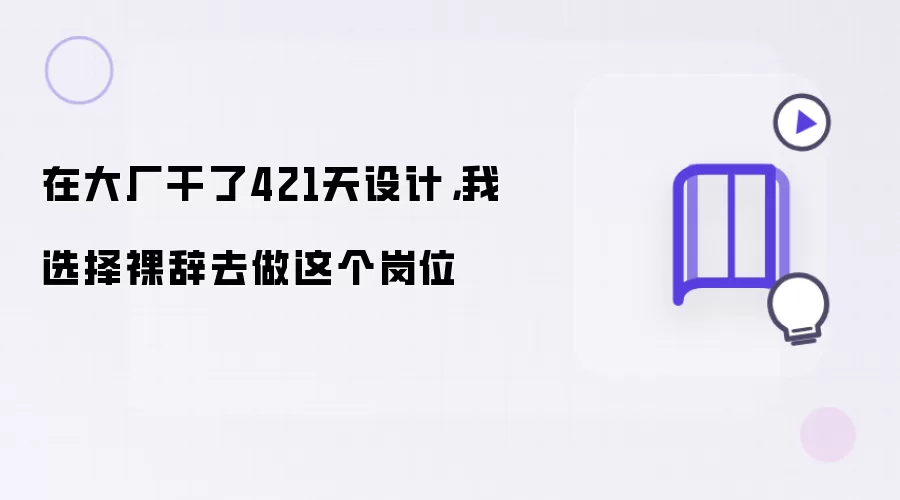 在大厂干了421天设计,我选择裸辞去做这个岗位