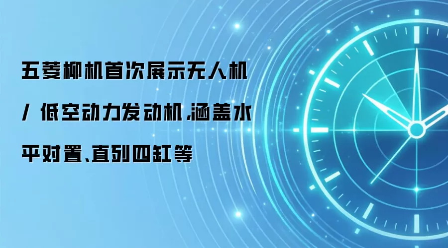 五菱柳机首次展示无人机 / 低空动力发动机,涵盖水平对置、直列四缸等