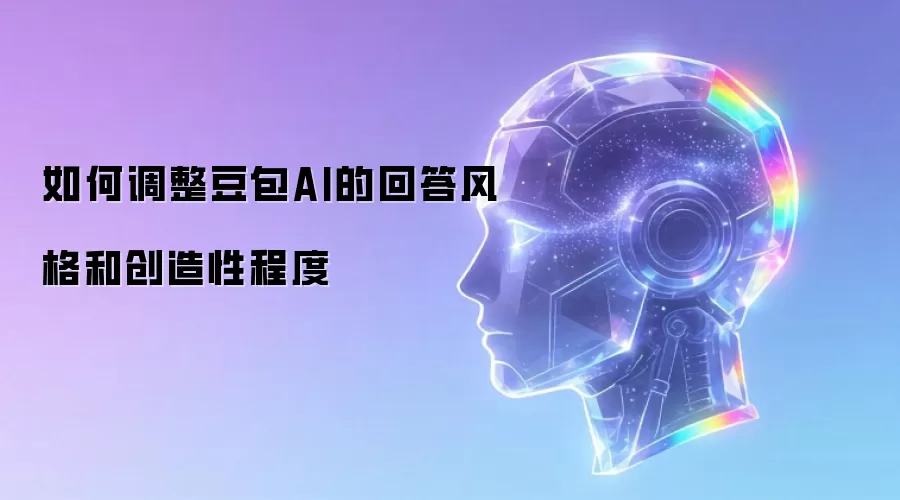 如何调整豆包AI的回答风格和创造性程度