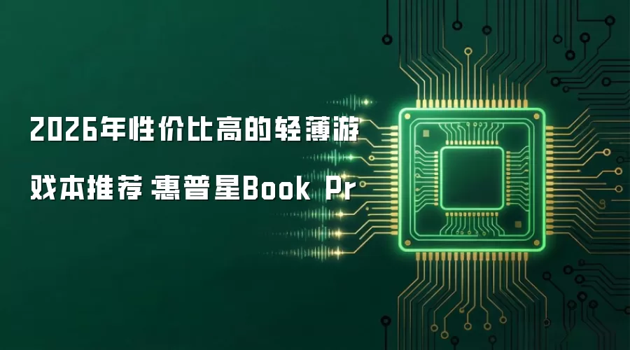 2026年性价比高的轻薄游戏本推荐:惠普星Book Pr