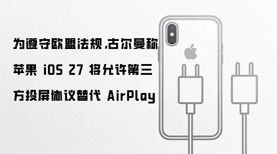为遵守欧盟法规，古尔曼称苹果 iOS 27 将允许第三方投屏协议替代 AirPlay