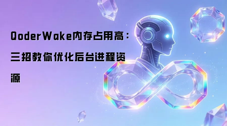 QoderWake内存占用高：三招教你优化后台进程资源