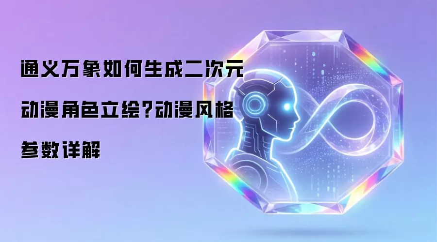 通义万象如何生成二次元动漫角色立绘？动漫风格参数详解