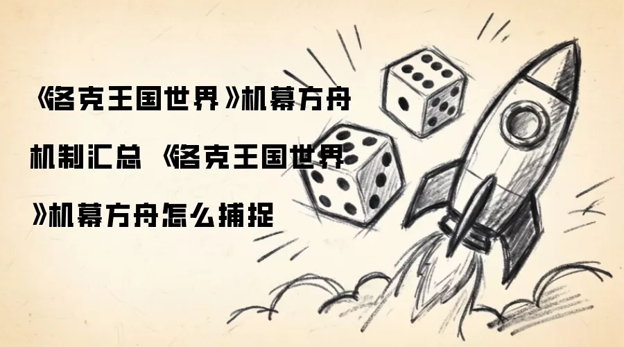 《洛克王国世界》机幕方舟机制汇总 《洛克王国世界》机幕方舟怎么捕捉