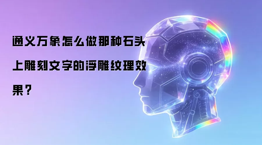 通义万象怎么做那种石头上雕刻文字的浮雕纹理效果?