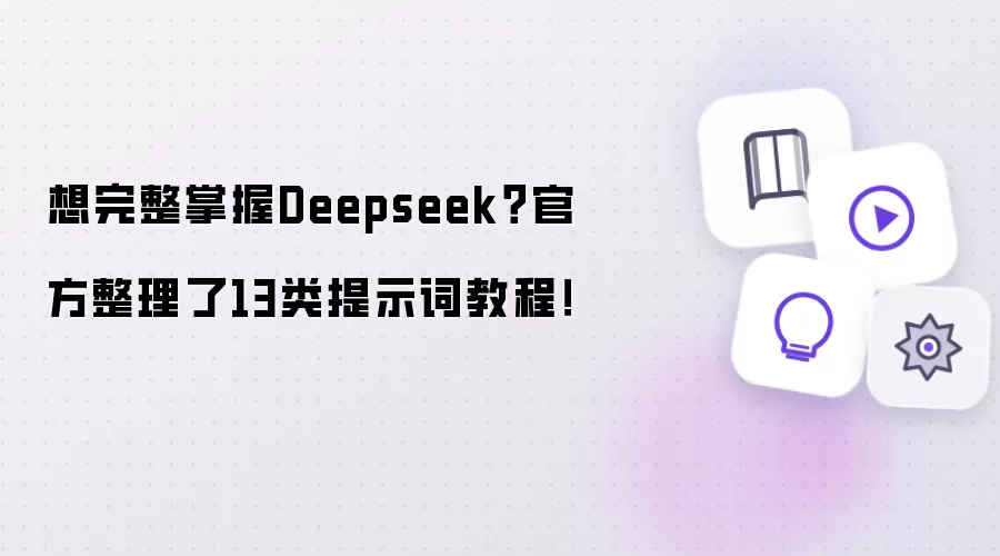 想完整掌握Deepseek?官方整理了13类提示词教程!